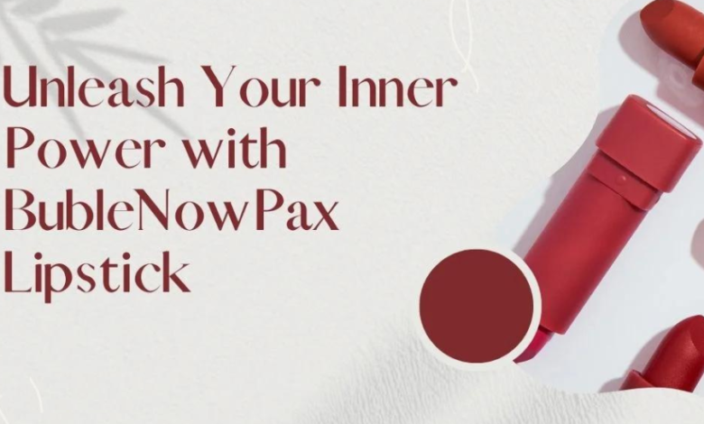 unleash your inner power with bublenowpax lipstick