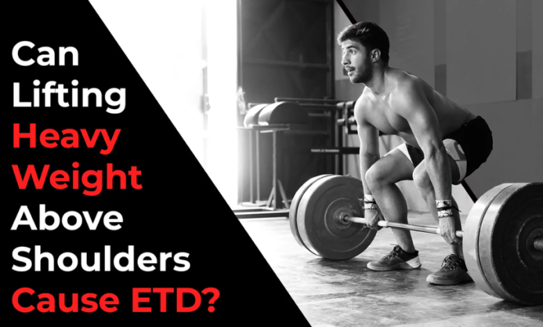 can lifting heavy weight above shoulders cause etd